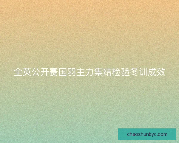 全英公开赛国羽主力集结检验冬训成效