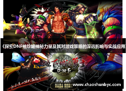 《探索DNF袖珍罐神秘力量及其对游戏策略的深远影响与实战应用》
