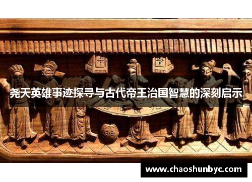 尧天英雄事迹探寻与古代帝王治国智慧的深刻启示